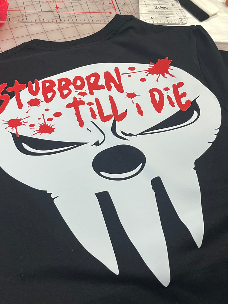 Stubborn till I die shirt